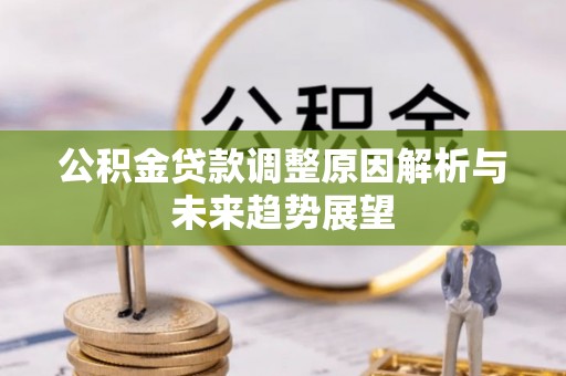 郧西公积金贷款调整原因解析与未来趋势展望