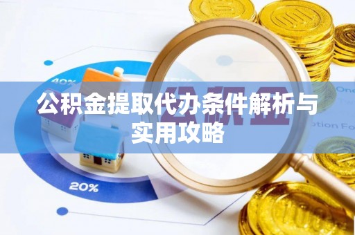 郧西公积金提取代办条件解析与实用攻略