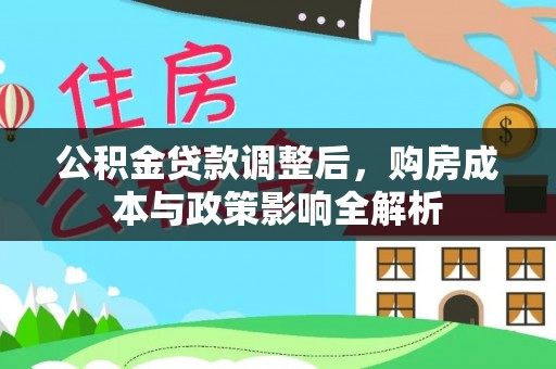 郧西公积金贷款调整后，购房成本与政策影响全解析