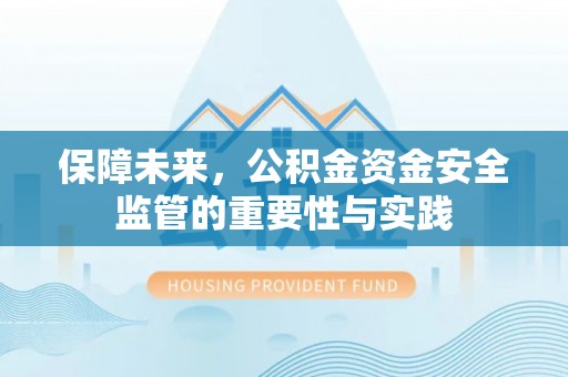 郧西保障未来，公积金资金安全监管的重要性与实践