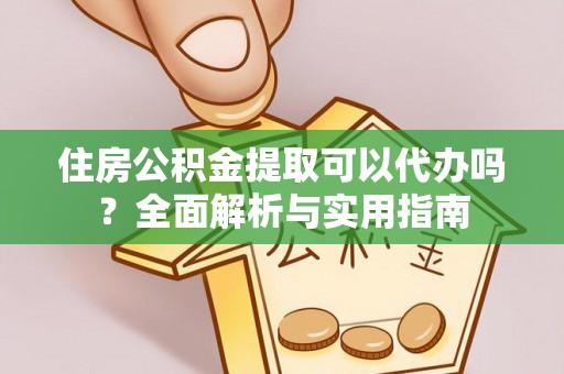 郧西住房公积金提取可以代办吗？全面解析与实用指南