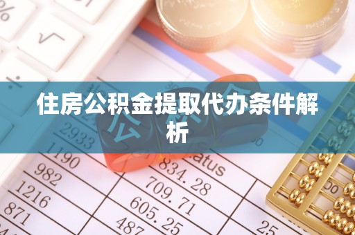 郧西住房公积金提取代办条件解析