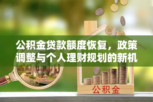 郧西公积金贷款额度恢复，政策调整与个人理财规划的新机遇