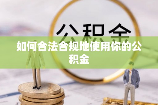 郧西如何合法合规地使用你的公积金