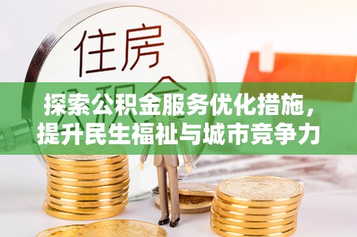郧西探索公积金服务优化措施，提升民生福祉与城市竞争力